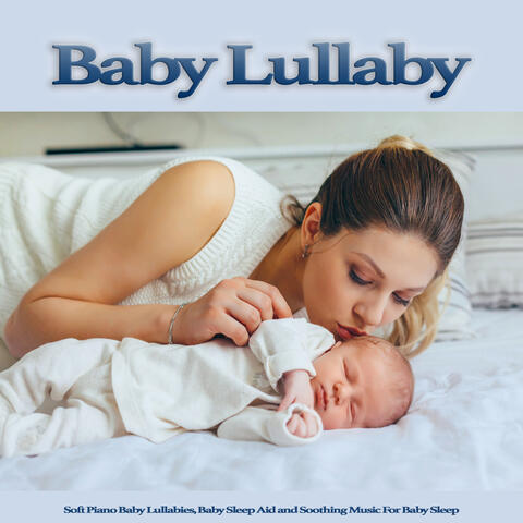 Baby Lullaby: Soft Piano Baby Lullabies, Baby Sleep Aid and Soothing Music For Baby Sleep