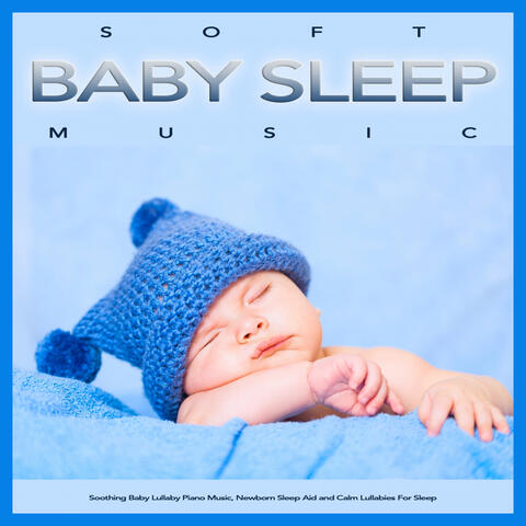 Soft Baby Sleep Music: Soothing Baby Lullaby Piano Music, Newborn Sleep Aid and Calm Lullabies For Sleep