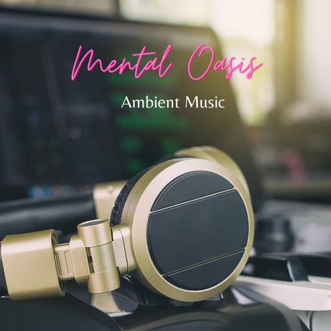 Mental Oasis: Ambient Music
