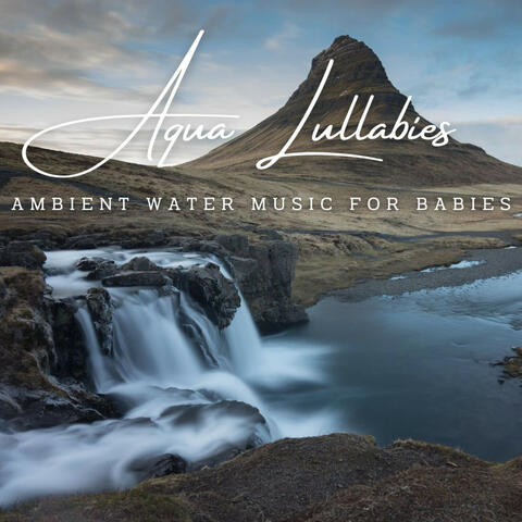 Aqua Lullabies: Ambient Water Music for Babies