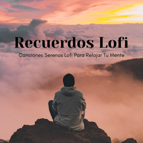 Recuerdos Lofi: Canciones Serenas Lofi Para Relajar Tu Mente
