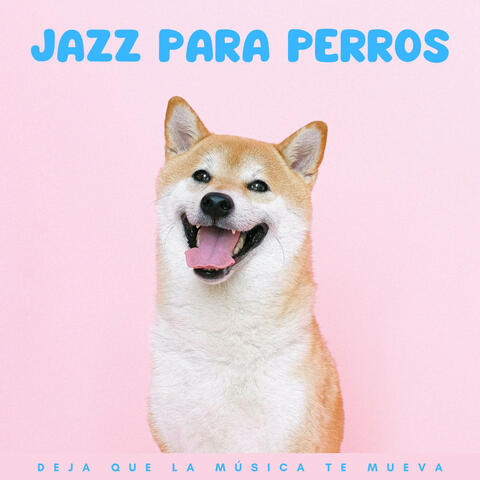 Jazz Para Perros: Deja Que La Música Te Mueva