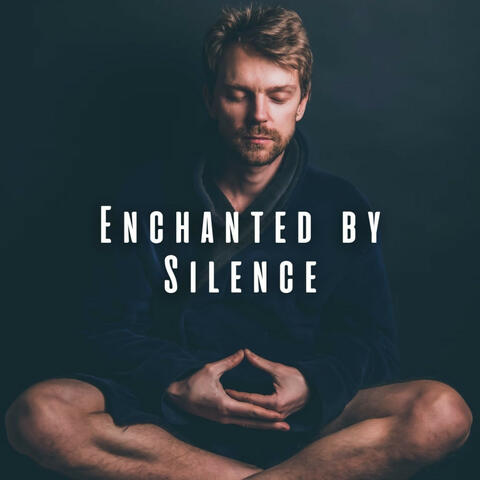 Enchanted by Silence: Music for Meditation Serenity