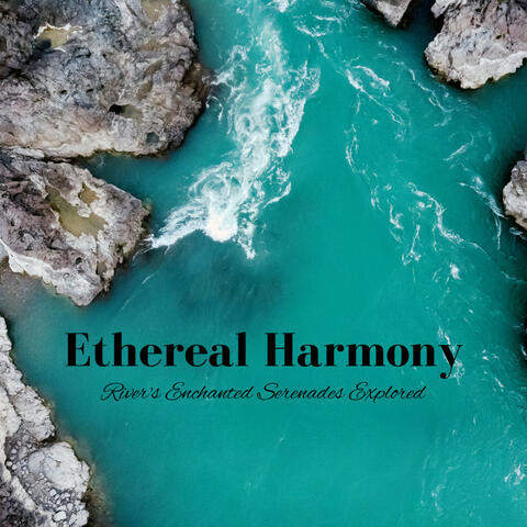 Ethereal Harmony: River's Enchanted Serenades Explored
