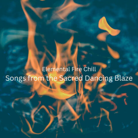 Elemental Fire Chill: Songs from the Sacred Dancing Blaze
