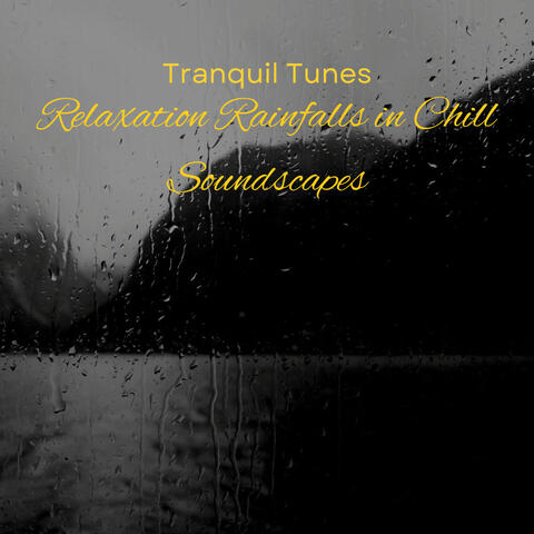 Tranquil Tunes: Relaxation Rainfalls in Chill Soundscapes