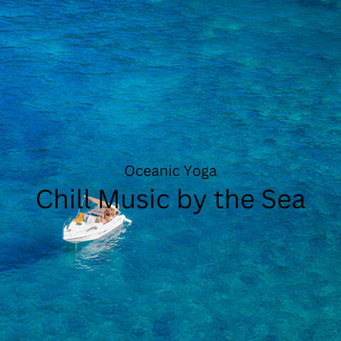 Oceanic Yoga: Chill Music by the Sea