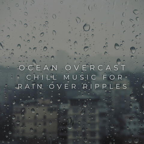 Ocean Overcast: Chill Music for Rain Over Ripples