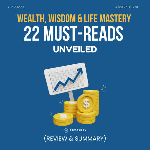 Wealth, Wisdom & Life Mastery: 22 Must-Reads Unveiled (Review & Summary)