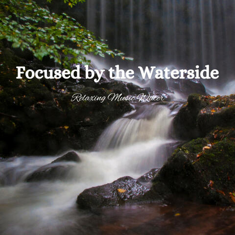 Focused by the Waterside: Relaxing Music Water