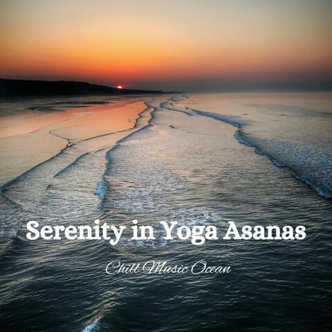 Serenity in Yoga Asanas: Chill Music Ocean