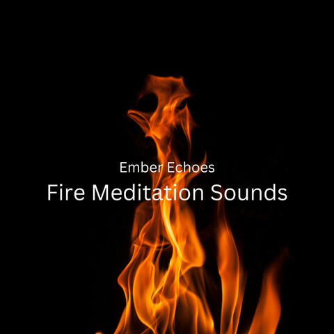 Ember Echoes: Fire Meditation Sounds