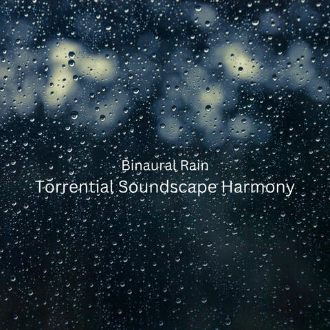 Binaural Rain: Torrential Soundscape Harmony