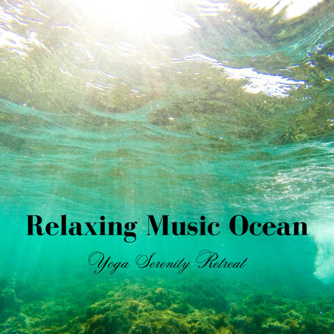 Relaxing Music Ocean: Yoga Serenity Retreat