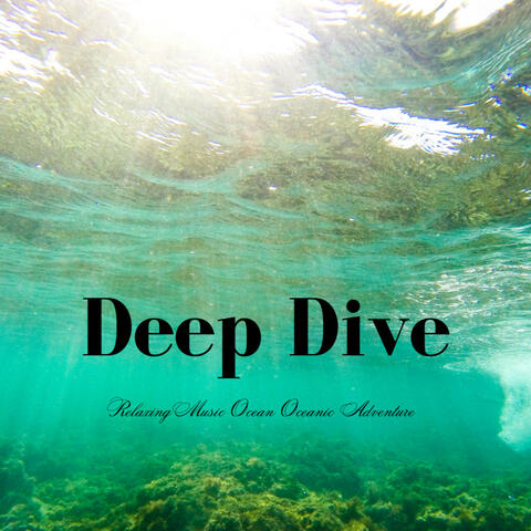 Deep Dive: Relaxing Music Ocean Oceanic Adventure