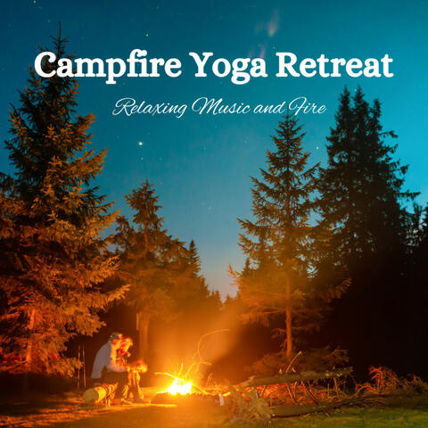Campfire Yoga Retreat: Relaxing Music and Fire