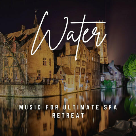 Music for Ultimate Spa Retreat: Flowing Water Harmony