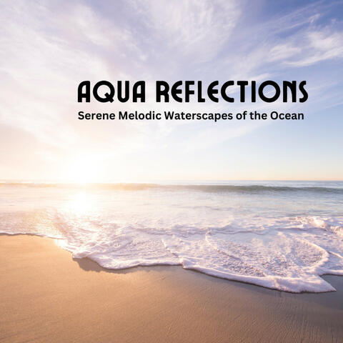 Aqua Reflections: Serene Melodic Waterscapes of the Ocean