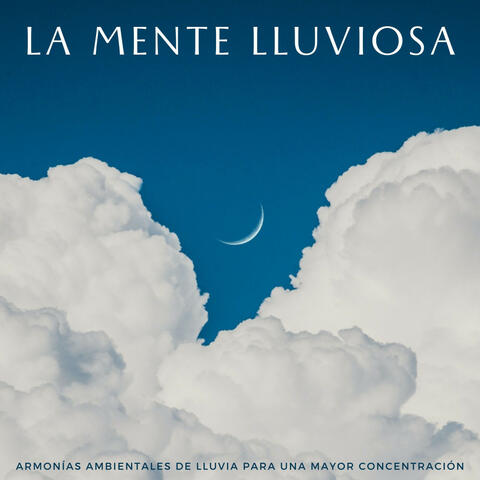 La Mente Lluviosa: Armonías Ambientales De Lluvia Para Una Mayor Concentración