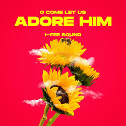 O Come Let Us Adore Him