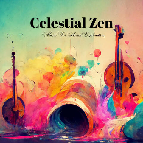 Celestial Zen: Music For Astral Exploration