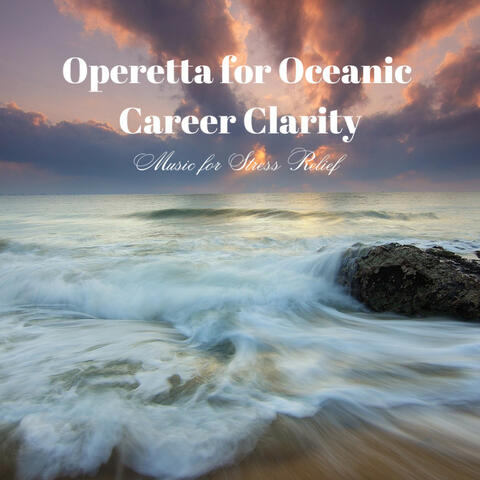 Operetta for Oceanic Career Clarity: Music for Stress Relief