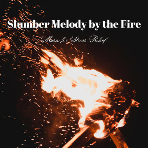 Slumber Melody by the Fire: Music for Stress Relief
