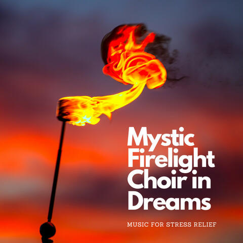 Mystic Firelight Choir in Dreams: Music for Stress Relief