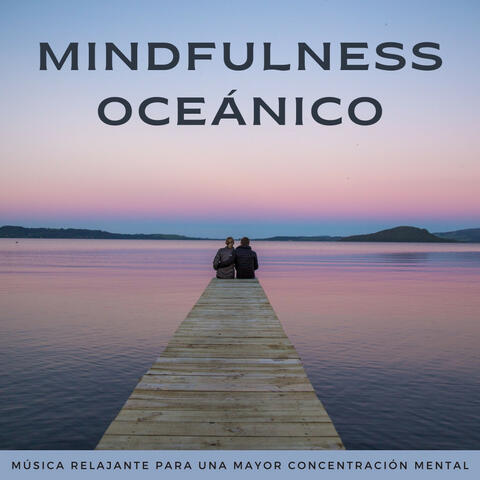 Mindfulness Oceánico: Música Relajante Para Una Mayor Concentración Mental