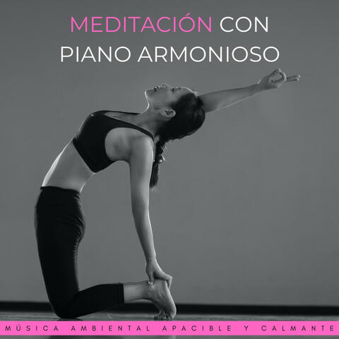 Meditación Con Piano Armonioso: Música Ambiental Apacible Y Calmante