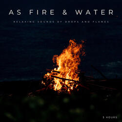 As Fire & Water: Relaxing Sounds Of Drops And Flames - 3 Hours