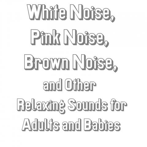 White Noise, Pink Noise, Brown Noise, and Other Relaxing Sounds for Adults and Babies