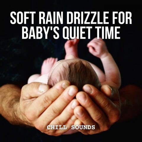 Chill Sounds: Soft Rain Drizzle for Baby's Quiet Time