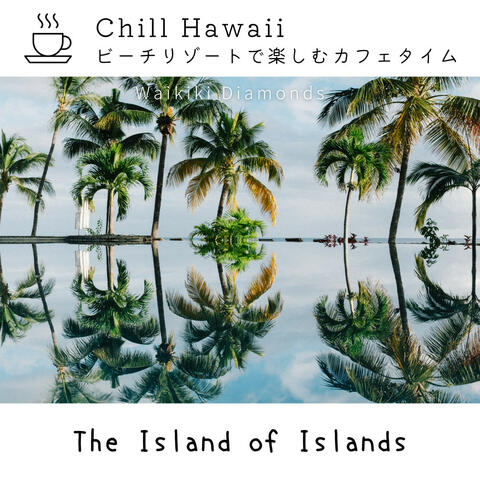 Chill Hawaii:ビーチリゾートで楽しむカフェタイム - The Island of Islands