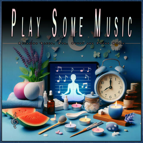 Play Some Music: Relaxing Sleep, Spa, Study and Focus Music