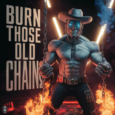 Burn Those Old Chains