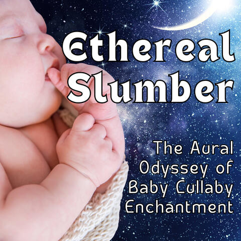 Ethereal Slumber: The Aural Odyssey of Baby Lullaby Enchantment