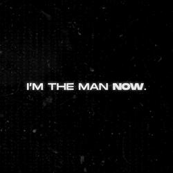 I'M THE MAN NOW.