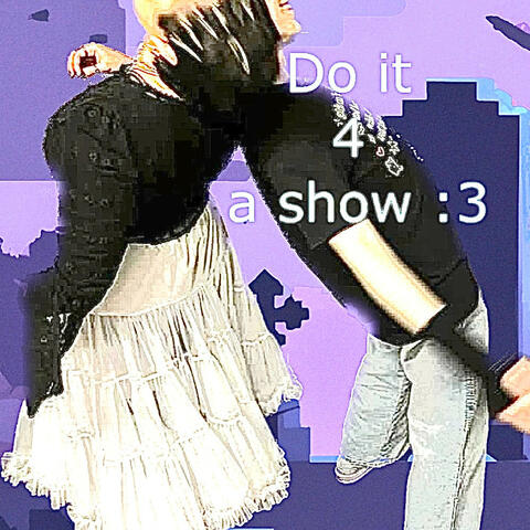 do it 4 a show