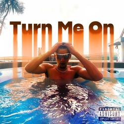 TURN ME ON