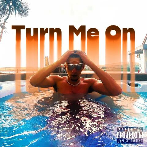 TURN ME ON