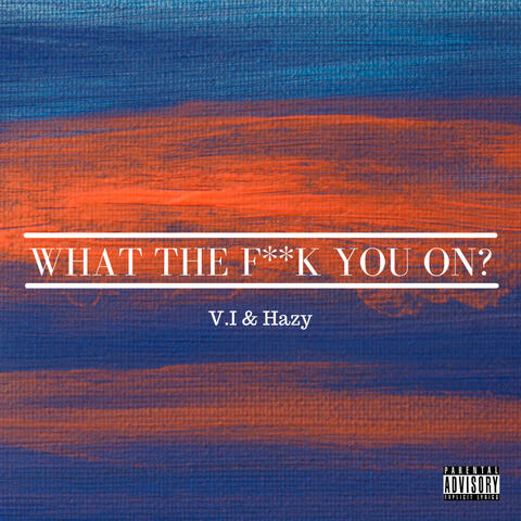 What The Fuck You On?