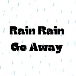 Rain Rain Go Away