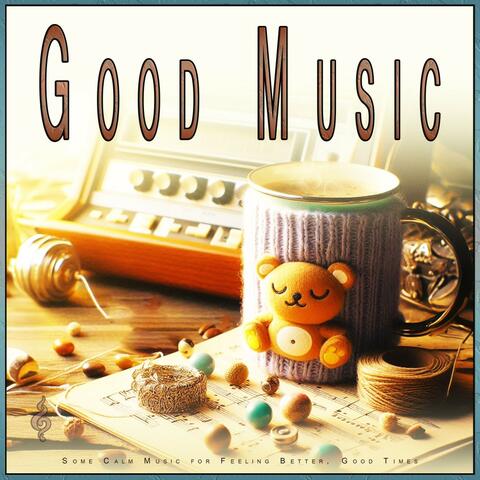 Good Music: Some Calm Music for Feeling Better, Good Times