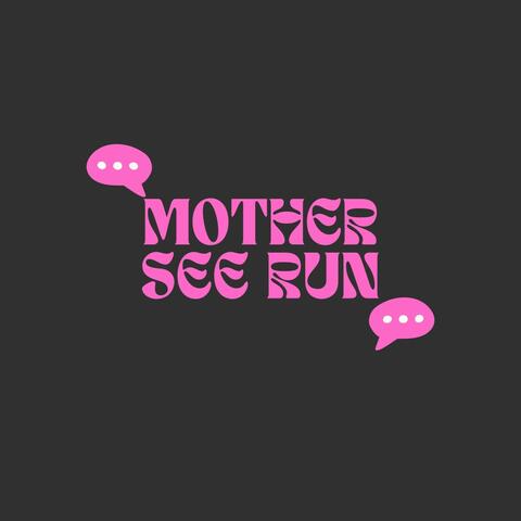 Mother See Run