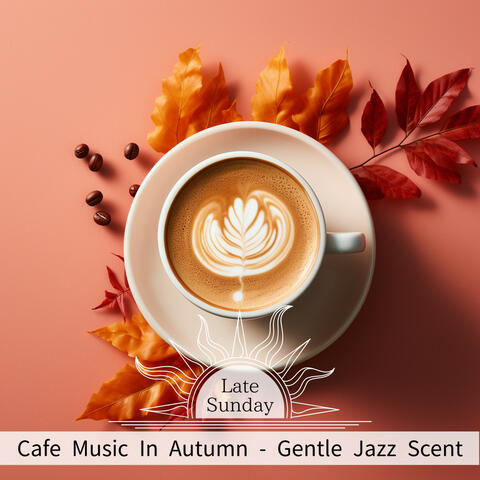 Cafe Music In Autumn - Gentle Jazz Scent