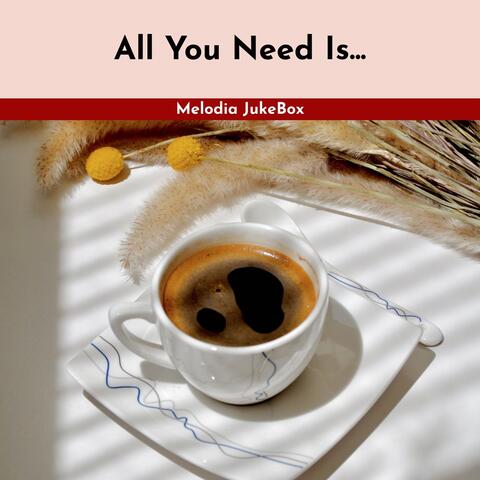 All You Need Is...