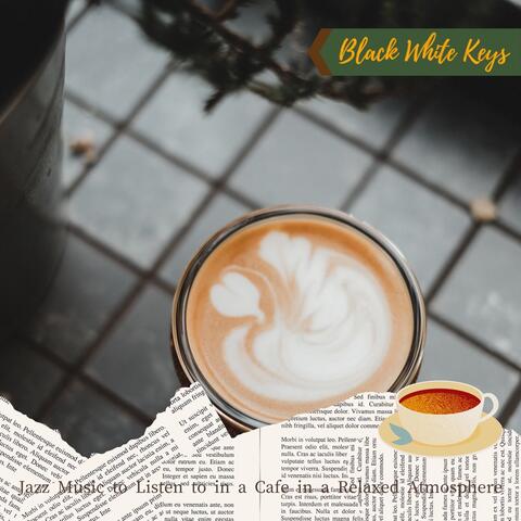Jazz Music to Listen to in a Cafe in a Relaxed Atmosphere