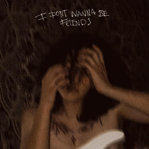 I DONT WANNA BE FRIENDS