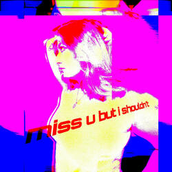 miss u but i shouldn't